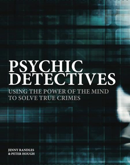 Psychic Detectives: Using the Power of the Mind to Solve True Crimes