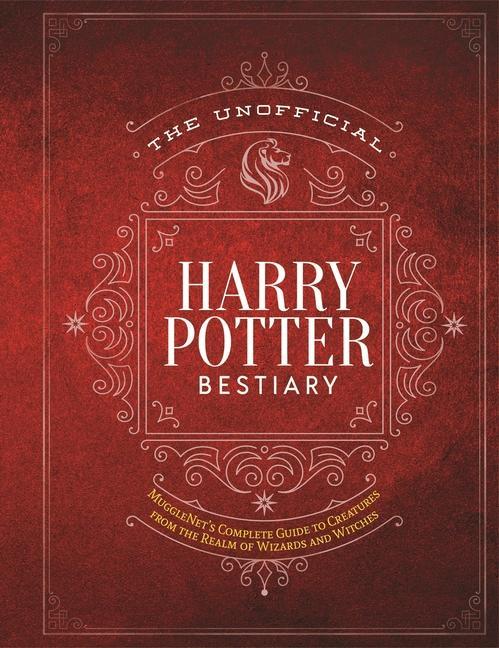 Unofficial Harry Potter Bestiary : Mugglenet's Complete Guide To The Fantastic Creatures From The Realm Of Wizards And Witches