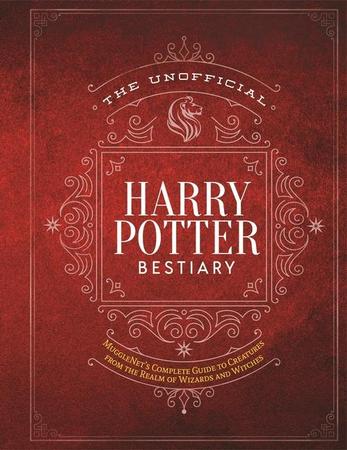 Unofficial Harry Potter Bestiary: Mugglenet's Complete Guide to the Fantastic Creatures from the Realm of Wizards and Witches