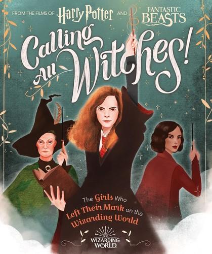 Calling All Witches! The Girls Who Left Their Mark On The Wizarding World (Harry Potter And Fantastic Beasts)