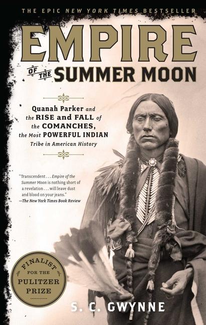 Empire Of The Summer Moon : Quanah Parker And The Rise And Fall Of The Comanches, The Most Powerful Indian Tribe In American History