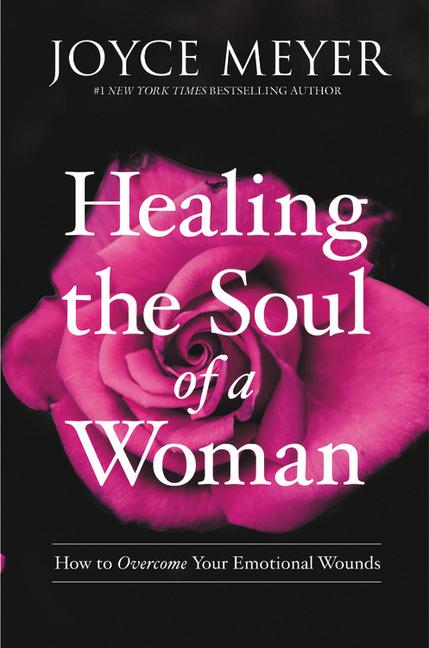 Healing The Soul Of A Woman : How To Overcome Your Emotional Wounds