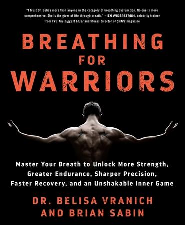 Breathing for Warriors: Master Your Breath to Unlock More Strength, Greater Endurance, Sharper Precision, Faster Recovery, and an Unshakable I