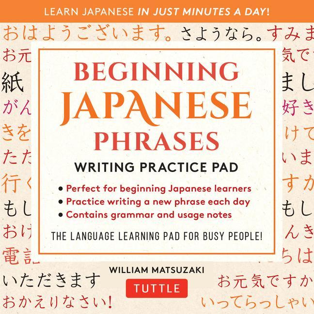 Beginning Japanese Phrases Writing Practice Pad : Learn Japanese In Just Minutes A Day!