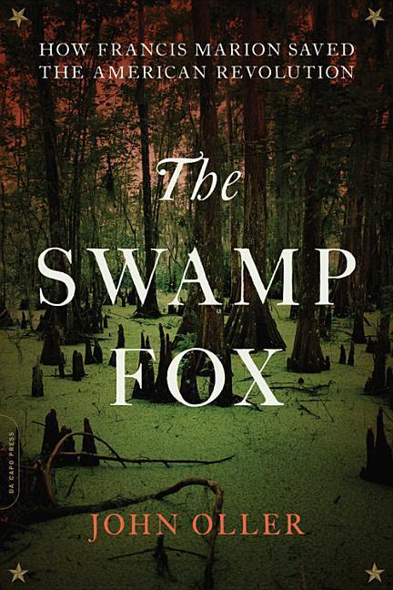 Swamp Fox : How Francis Marion Saved The American Revolution