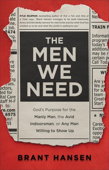 Men We Need : God's Purpose For The Manly Man, The Avid Indoorsman, Or Any Man Willing To Show Up
