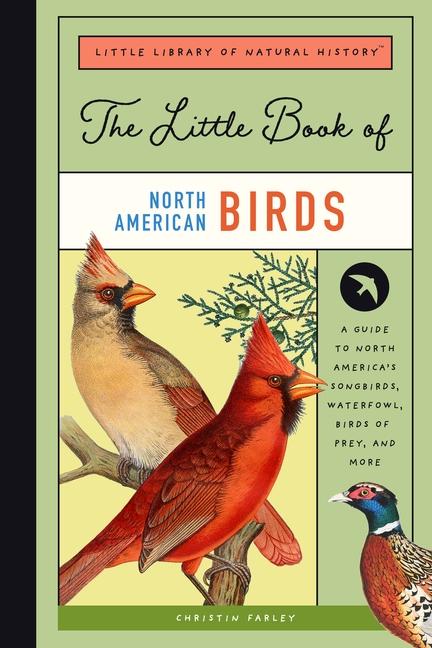 Little Book Of North American Birds : A Guide To North America's Songbirds, Waterfowl, Birds Of Prey, And More