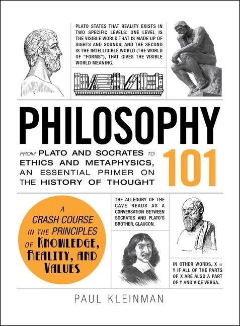 Philosophy 101 : From Plato And Socrates To Ethics And Metaphysics, An Essential Primer On The History Of Thought