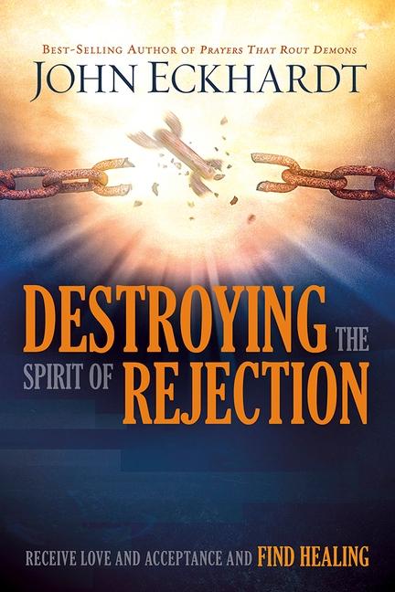 Destroying The Spirit Of Rejection : Receive Love And Acceptance And Find Healing