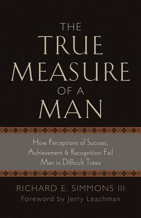 True Measure of a Man: How Perceptions of Success, Achievement & Recognition Fail Men in Difficult Times