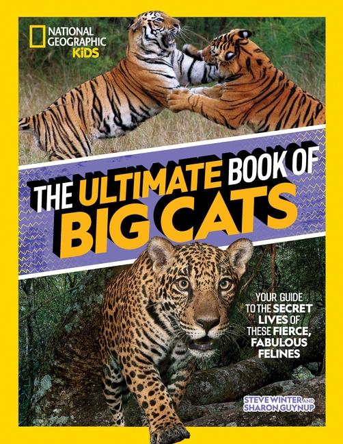Ultimate Book Of Big Cats : Your Guide To The Secret Lives Of These Fierce, Fabulous Felines