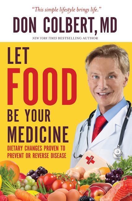 Let Food Be Your Medicine : Dietary Changes Proven To Prevent And Reverse Disease