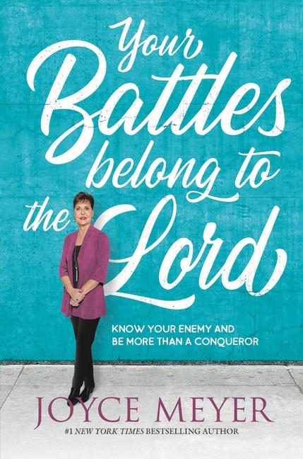 Your Battles Belong To The Lord : Know Your Enemy And Be More Than A Conqueror
