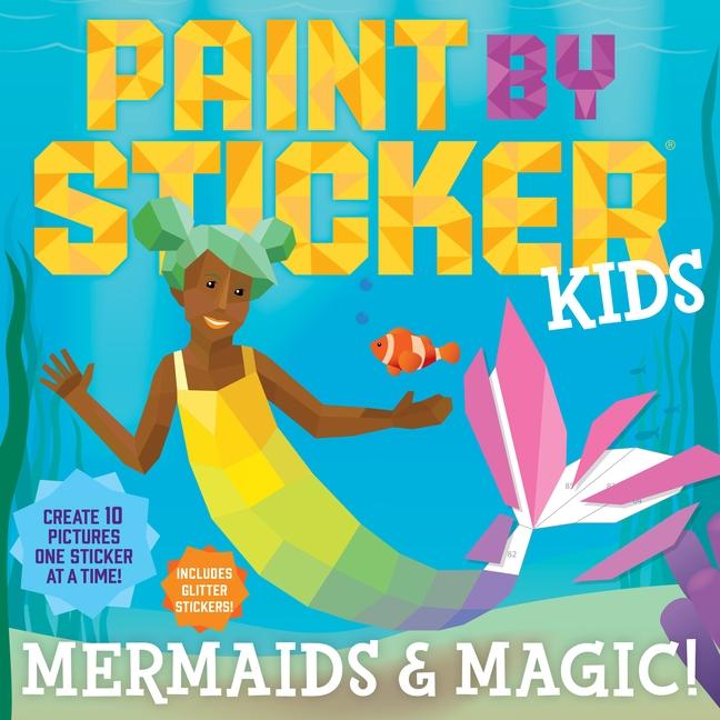 Paint By Sticker Kids : Mermaids & Magic!: Create 10 Pictures One Sticker At A Time! Includes Glitter Stickers