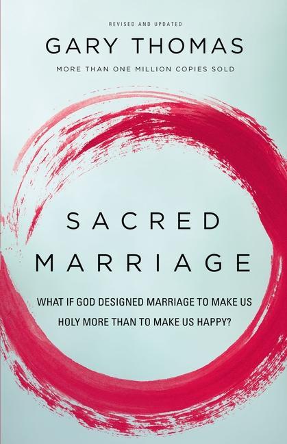 Sacred Marriage : What If God Designed Marriage To Make Us Holy More Than To Make Us Happy ?