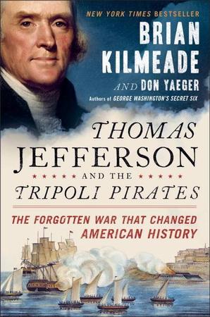 Thomas Jefferson and the Tripoli Pirates: The Forgotten War That Changed American History