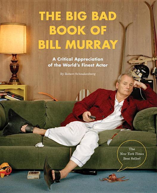 Big Bad Book Of Bill Murray : A Critical Appreciation Of The World's Finest Actor