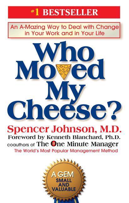 Who Moved My Cheese ?: An A- Mazing Way To Deal With Change In Your Work And In Your Life