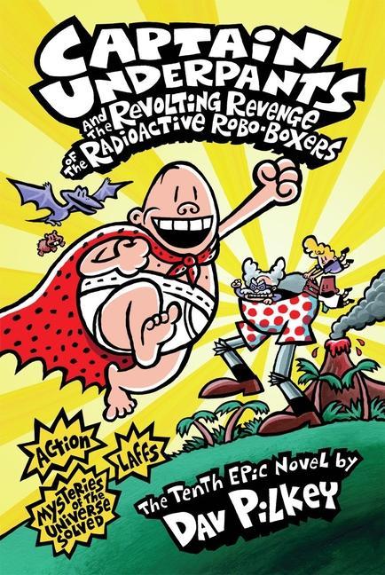 Captain Underpants And The Revolting Revenge Of The Radioactive Robo- Boxers (Captain Underpants # 10): Volume 10
