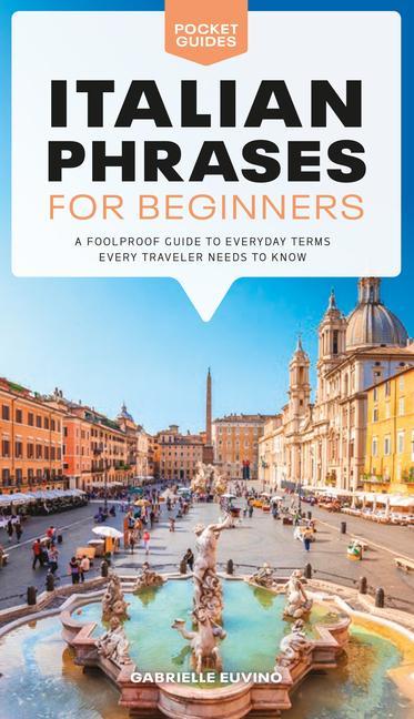 Italian Phrases For Beginners : A Foolproof Guide To Everyday Terms Every Traveler Needs To Know (Repackaging Of The Pocket Idiot's Guide To Italian Ph