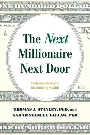 Next Millionaire Next Door: Enduring Strategies for Building Wealth