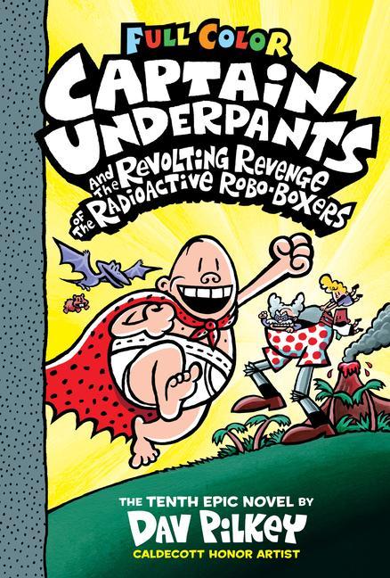 Captain Underpants And The Revolting Revenge Of The Radioactive Robo- Boxers : Color Edition (Captain Underpants # 10): Volume 10 (Color)