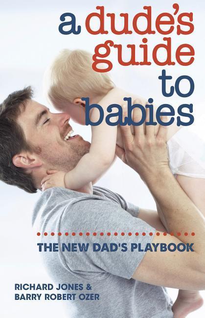 Dude's Guide To Babies : The New Dad's Playbook