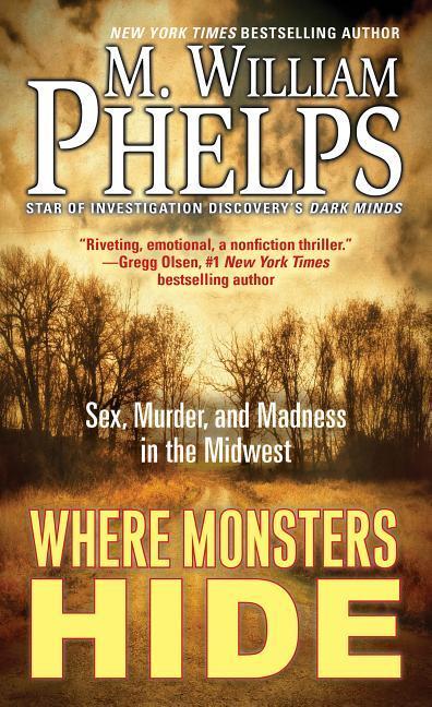 Where Monsters Hide : Sex, Murder, And Madness In The Midwest