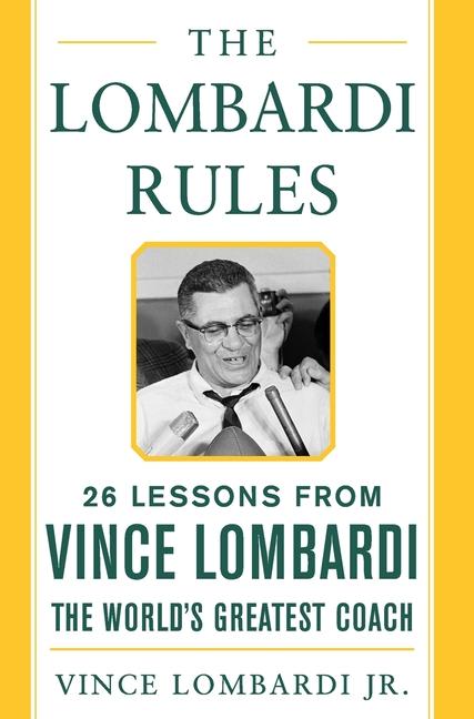 Lombardi Rules : 25 Lessons From Vince Lombardi-- The World's Greatest Coach