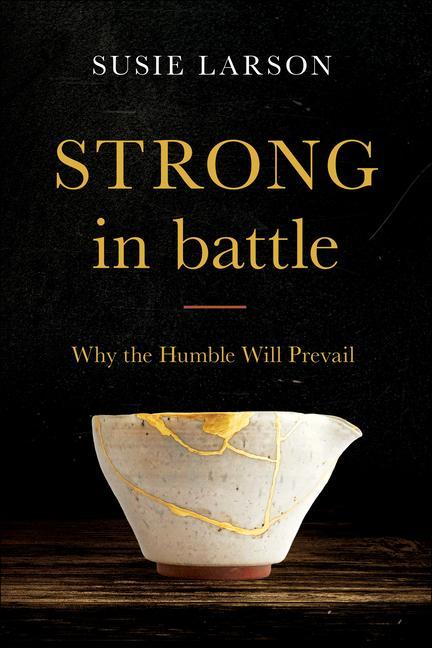Strong In Battle : Why The Humble Will Prevail