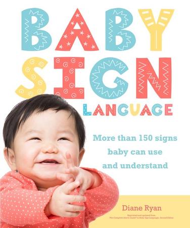 Baby Sign Language: More Than 150 Signs Baby Can Use and Understand (Repacking of the Complete Idiot's Guide to Baby Sign Language, 2e)