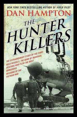 Hunter Killers: The Extraordinary Story of the First Wild Weasels, the Band of Maverick Aviators Who Flew the Most Dangerous Missions