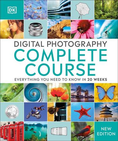 Digital Photography Complete Course: Learn Everything You Need to Know in 20 Weeks (Reissue)