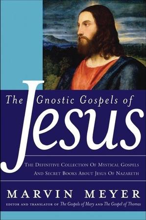 Gnostic Gospels of Jesus: The Definitive Collection of Mystical Gospels and Secret Books about Jesus of Nazareth