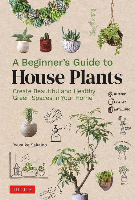 Beginner's Guide To House Plants : Creating Beautiful And Healthy Green Spaces In Your Home