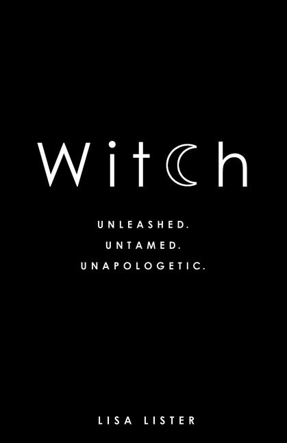 Witch : Unleashed.Untamed.Unapologetic.