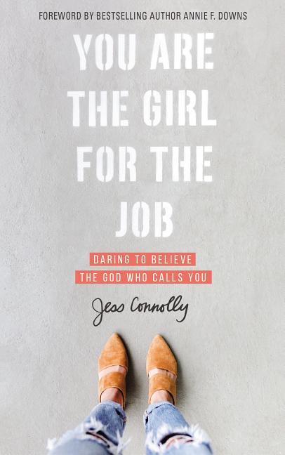 You Are The Girl For The Job : Daring To Believe The God Who Calls You