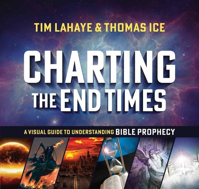 Charting The End Times : A Visual Guide To Understanding Bible Prophecy