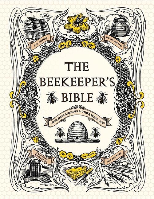 Beekeeper's Bible : Bees, Honey, Recipes & Other Home Uses
