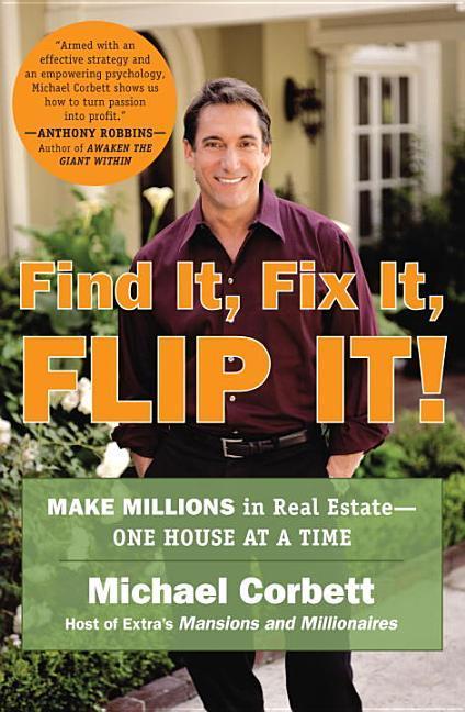Find It, Fix It, Flip It!: Make Millions In Real Estate-- One House At A Time