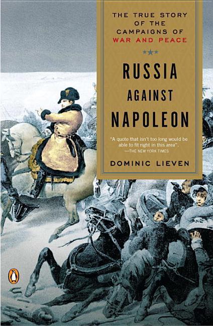 Russia Against Napoleon : The True Story Of The Campaigns Of War And Peace