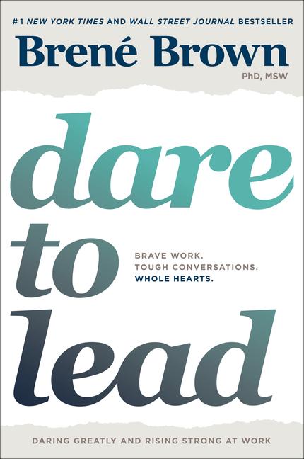 Dare To Lead : Brave Work.Tough Conversations.Whole Hearts.