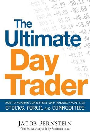 Ultimate Day Trader: How to Achieve Consistent Day Trading Profits in Stocks, Forex, and Commodities