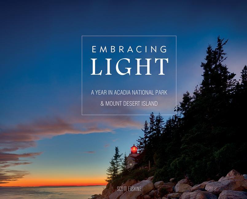 Embracing Light : A Year In Acadia National Park & Mount Desert Island