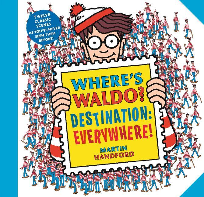 Where's Waldo ? Destination : Everywhere!: 12 Classic Scenes As You ' Ve Never Seen Them Before!
