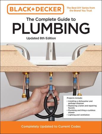 Black and Decker the Complete Guide to Plumbing Updated 8th Edition: Completely Updated to Current Codes