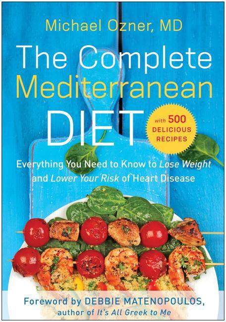 Complete Mediterranean Diet : Everything You Need To Know To Lose Weight And Lower Your Risk Of Heart Disease...With 500 Delicious Recipes