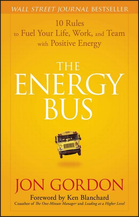 Energy Bus: 10 Rules to Fuel Your Life, Work, and Team with Positive Energy