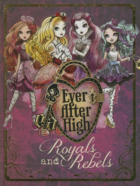 Ever After High : Royals And Rebels