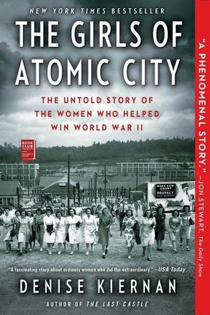 Girls of Atomic City: The Untold Story of the Women Who Helped Win World War II